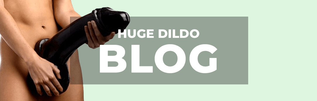 Huge Dildo Blog en Sexverhaal